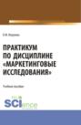 Практикум по дисциплине Маркетинговые исследования . (Аспирантура, Бакалавриат, Магистратура). Учебное пособие.