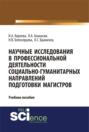 Научные исследования в профессиональной деятельности социально-гуманитарных направлений подготовки магистров. (Аспирантура, Магистратура). Учебное пособие.