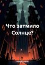 Что затмило Солнце?