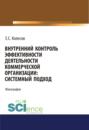 Внутренний контроль эффективности деятельности коммерческой организации: системный подход. (Аспирантура, Бакалавриат, Магистратура). Монография.