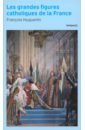 Les grandes figures catholiques de la France
