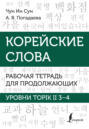 Корейские слова. Рабочая тетрадь для продолжающих. Уровни TOPIK II 3&ndash;4