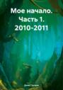 Мое начало. Часть 1. 2010-2011