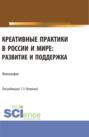 Креативные практики в России и мире: развитие и поддержка. (Аспирантура, Бакалавриат, Магистратура). Монография.