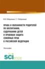 Права и обязанности родителей по воспитанию, содержанию детей и правовая защита семейных прав в Российской Федерации. (Бакалавриат, Магистратура). Монография.