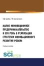 Малое инновационное предпринимательство и его роль в реализации стратегии инновационного развития в России. (Аспирантура, Бакалавриат, Магистратура). Монография.