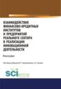 Взаимодействие финансово-кредитных институтов и предприятий реального сектора в реализации инновационной деятельности. (Аспирантура, Бакалавриат, Магистратура). Монография.