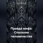 Правда мифа. Спасение человечества