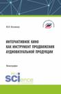 Интерактивное кино как инструмент продвижения аудиовизуальной продукции. (Аспирантура, Бакалавриат, Магистратура). Монография.