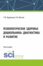 Психологическое здоровье дошкольника: диагностика и развитие. (Аспирантура, Бакалавриат, Магистратура). Монография.