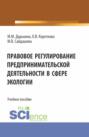 Правовое регулирование предпринимательской деятельности в сфере экологии. (Бакалавриат, Специалитет). Учебное пособие.