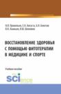 Восстановление здоровья с помощью фитотерапии в медицине и спорте. (Бакалавриат, Магистратура). Учебное пособие.