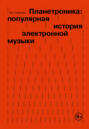 Планетроника: популярная история электронной музыки