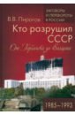 Кто разрушил СССР. От Горбачева до Ельцина