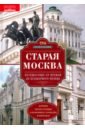 Старая Москва. Путешествие от Кремля до Бульварного кольца. История центра столицы в памятниках