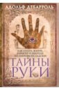 Тайны руки. Как узнать жизнь, характер и будущее по линиям на ладони