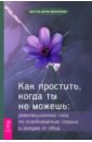 Как простить, когда ты не можешь. Революционный гайд по освобождению сердца и разума от обид