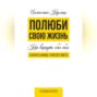 Полюби свою жизнь. Как вернуть себе себя и начать жизнь с чистого листа