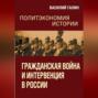 Гражданская война и интервенция в России. Политэкономия истории