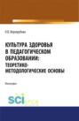 Культура здоровья в педагогическом образовании. Теоретико-методологические основы. (Аспирантура, Бакалавриат). Монография.
