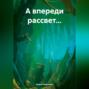 А впереди рассвет&hellip;
