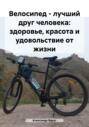 Велосипед &ndash; лучший друг человека: здоровье, красота и удовольствие от жизни