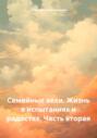 Семейные вехи. Жизнь в испытаниях и радостях. Часть вторая