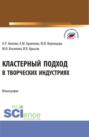 Кластерный подход в творческих индустриях. (Аспирантура, Бакалавриат, Магистратура). Монография.