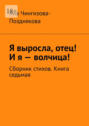 Я выросла, отец! И&nbsp;я&nbsp;&ndash; волчица! Сборник стихов. Книга седьмая