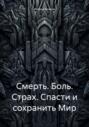 Смерть. Боль. Страх. Спасти и сохранить Мир