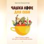 Чашка кофе для себя. Или 5 минут в день на пути к счастливой жизни