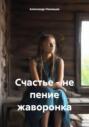 Счастье &ndash; не пение жаворонка