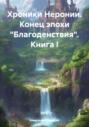 Хроники Неронии. Конец эпохи &laquo;Благоденствия&raquo;. Книга I