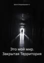 Это мой мир. Закрытая Территория