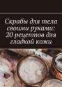 Скрабы для тела своими руками: 20&nbsp;рецептов для гладкой&nbsp;кожи