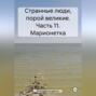 Странные люди, порой великие. Часть 11. Марионетка
