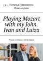 Playing Mozart with my John. Ivan and Luiza. Роман в&nbsp;стихах в&nbsp;пяти главах