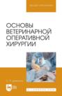 Основы ветеринарной оперативной хирургии. Учебное пособие для вузов