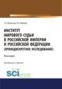 Институт мирового судьи в Российской империи и Российской Федерации (хронодискретное исследование). (Адъюнктура, Аспирантура, Бакалавриат, Магистратура, Специалитет). Монография.