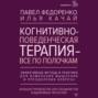 Когнитивно-поведенческая терапия – всё по полочкам. Эффективные методы и практики для изменения мышления и преодоления невроза. Большое руководство для специалистов и вдумчивых читателей