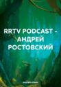 RRTV PODCAST – АНДРЕЙ РОСТОВСКИЙ