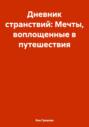 Дневник странствий: Мечты, воплощенные в путешествия