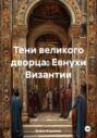 Тени великого дворца: Евнухи Византии