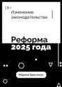 Изменения законодательства. Реформа 2025&nbsp;года