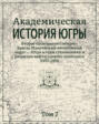 Академическая история Югры. Том 7. Второе «покорение Сибири»: Ханты-Мансийский автономный округ – Югра в годы становления и развития нефтегазового комплекса (1953–1991)