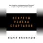 Секреты успеха стартапов. Как создать инновационный бизнес с нуля и привлечь инвесторов