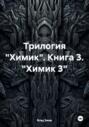 Трилогия &laquo;Химик&raquo;. Книга 3. &laquo;Химик 3&raquo;