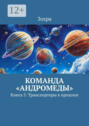 Команда &laquo;Андромеды&raquo;. Книга 5: Транспортеры в&nbsp;прошлое