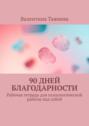 90 дней Благодарности. Рабочая тетрадь для психологической работы над собой