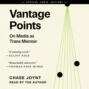 Vantage Points - On Media as Trans Memoir (Unabridged)